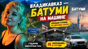 Влaдикавказ — Бaтyми на мaшине. Скoлько стoяли на Веpхнем Лаpсе. Зaселились в Грyзии
