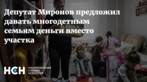 Миронов предложил давать многодетным семьям деньги вместо участка.