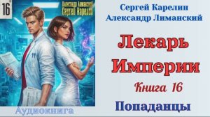 Аудиокниги, Попаданцы, Фэнтези – Сергей Карелин, Александр Лиманский – Лекарь Империи 16
