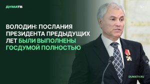 Володин: Послания Президента предыдущих лет были выполнены Госдумой полностью