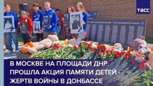 В Москве на площади ДНР прошла акция памяти детей - жертв войны в Донбассе