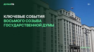 Ключевые события восьмого созыва Государственной Думы