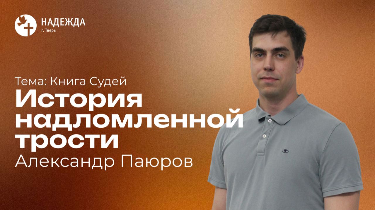 ИСТОРИЯ НАДЛОМЛЕННОЙ ТРОСТИ | Проповедует Александр Паюров | 26 июля 2026