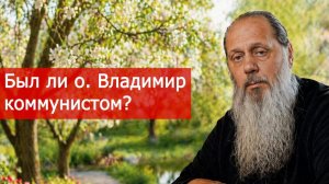 Был ли о. Владимир коммунистом?