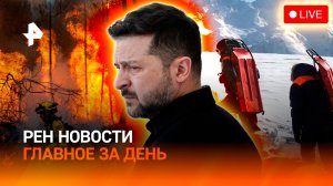 Провокация Зеленского / Фейс-контроль на Эльбрусе / Пожары во Франции / ГЛАВНОЕ ЗА ДЕНЬ