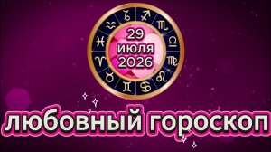 Любовный гороскоп на 29 июля 2026 года