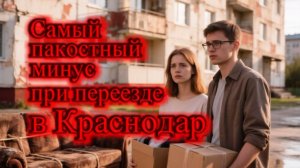 САМЫЙ СТРАШНЫЙ МИНУС ПЕРЕЕЗДА В КРАСНОДАР