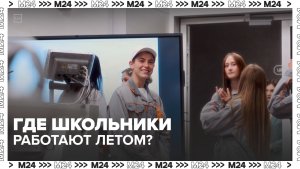 Кем работают московские школьники летом | Архитектура заботы — Москва 24 | Контент