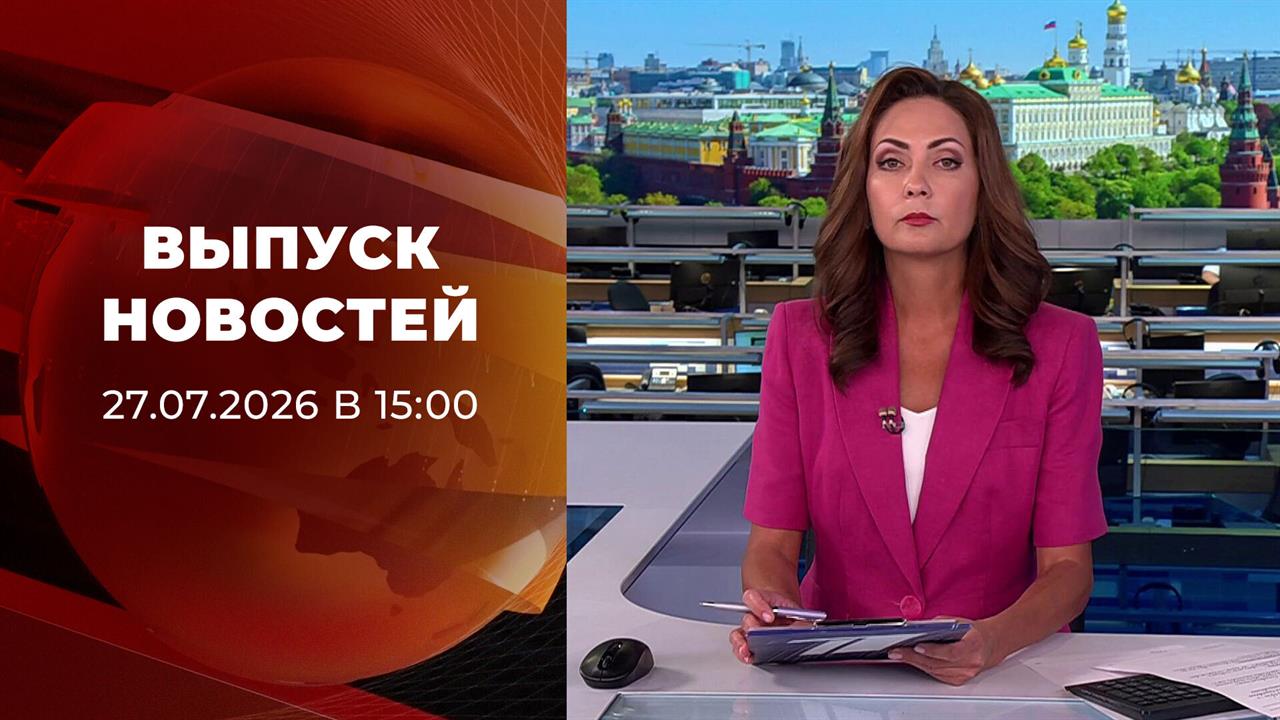Выпуск новостей в 15:00 от 27.07.2026 смотреть онлайн