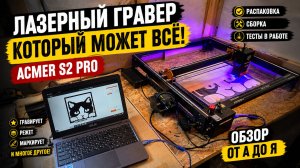 Лазерный гравер ACMER S2 Pro — режет, гравирует и удивляет! Сборка, обзор и тест в работе