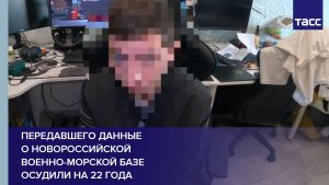 Передавшего данные о Новороссийской военно-морской базе осудили на 22 года