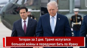Тегеран за 3 дня. Трамп испугался большой войны и передумал бить по Ирану
