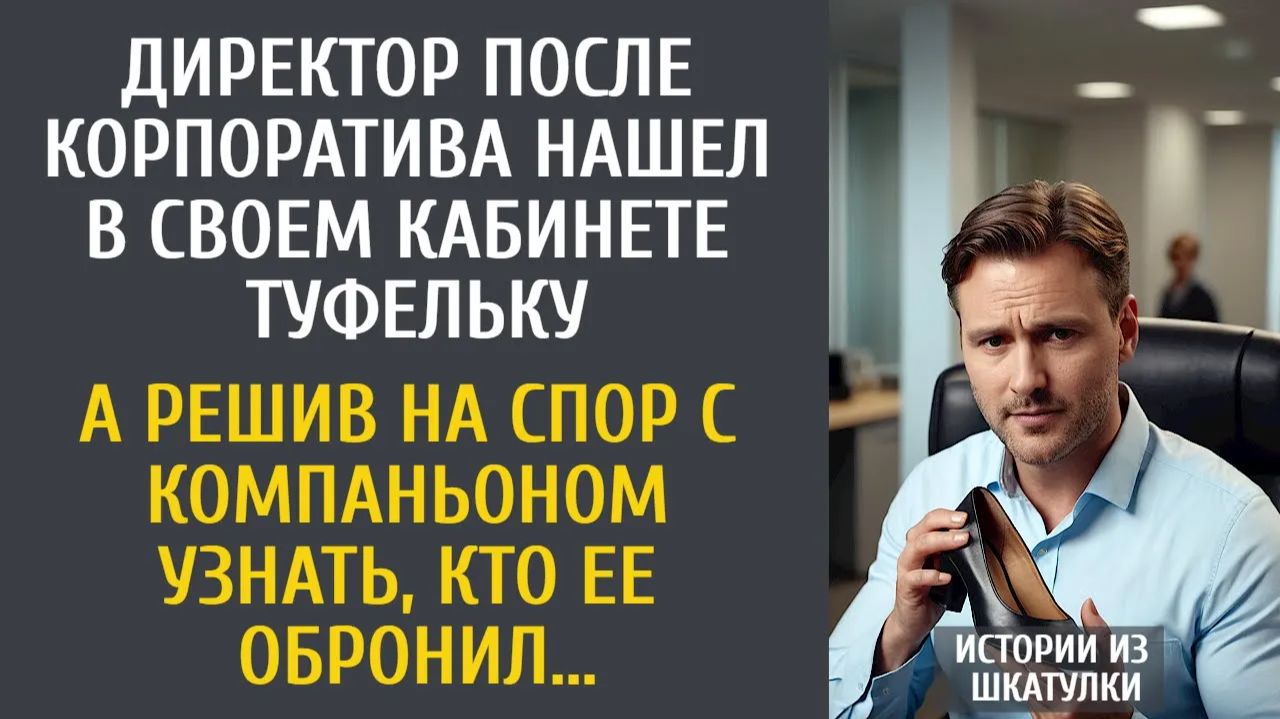 Истории из жизни Директор после корпоратива нашел в кабинете туфельку… А решив на спор узнать чья… смотреть онлайн