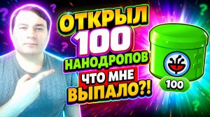 ОТКРЫЛ 100 НАНОДРОПОВ В BRAWL STARS! ЧТО МНЕ ВЫПАЛО?!😱