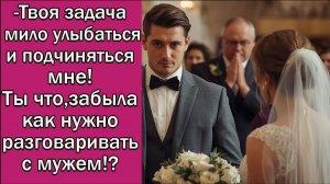 -Твоя задача мило улыбаться и подчиняться мне! Ты что, забыла как нужно разговаривать с мужем!_