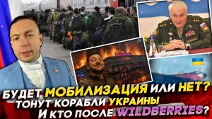 ⁉️БУДЕТ МОБИЛИЗАЦИЯ или НЕТ? ТОНУТ КОРАБЛИ Украины и КТО ПОСЛЕ Wildberries?