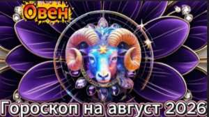 Овен! Гороскоп на август  2026 года!