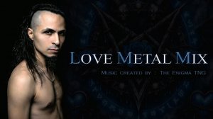 Love Metal Mix 🖤 by The Enigma TNG