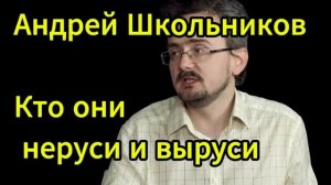 Андрей Школьников. Кто они неруси и выруси