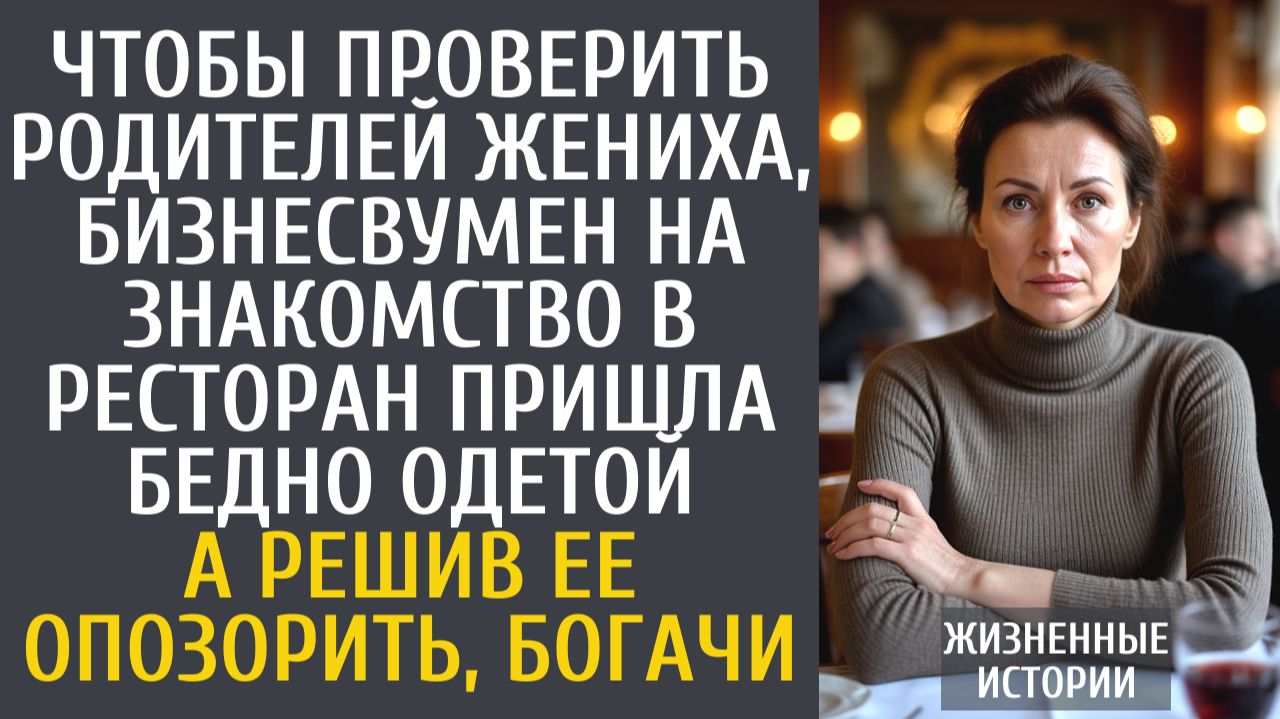 Истории из жизни Чтобы проверить родителей жениха, бизнесвумен пришла на знакомство в ресторан плохо смотреть онлайн