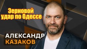 Александр Казаков Зерновой удар по Одессе