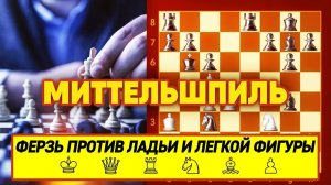 ШАХМАТЫ. МИТТЕЛЬШПИЛЬ. ФЕРЗЬ ПРОТИВ ЛАДЬИ И ЛЕГКОЙ ФИГУРЫ