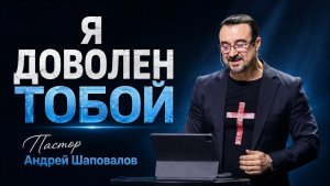 «Я доволен тобой» Пастор Андрей Шаповалов