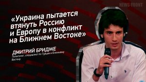 «Украина пытается втянуть Россию и Европу в конфликт на Ближнем Востоке» - Дмитрий Бридже
