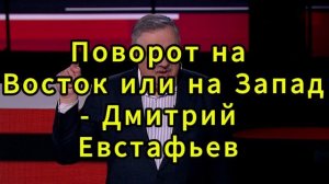 Поворот на Восток или на Запад Дмитрий Евстафьев