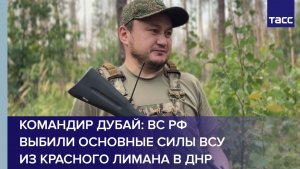 Командир Дубай: ВС РФ выбили основные силы ВСУ из Красного Лимана в ДНР