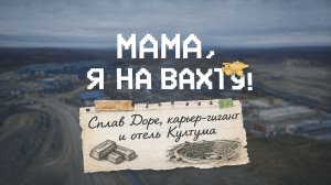 МАМА, Я НА ВАХТУ! |  СПЛАВ ДОРЕ, КАРЬЕР-ГИГАНТ И ОТЕЛЬ КУЛТУМА