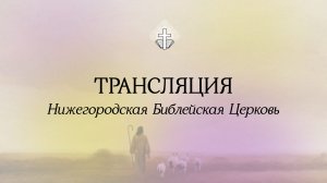 Воскресное служение - 26.07.2026 // Нижегородская Библейская Церковь // Нижний Новгород