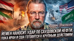 🔥 Ларри Джонсон | Йемен крушит саудовскую нефть, а Иран и США готовят мощный ответ
