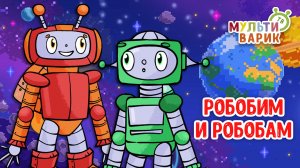 РОБОБИМ И РОБОБАМ ♫ МУЛЬТиВАРИК ТВ ☺ ДОБРАЯ  МУЛЬТ ПЕСЕНКА ДЛЯ ДЕТЕЙ ♫ 0+