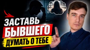 ЗАСТАВЬ ЕГО ДУМАТЬ О ТЕБЕ ДНЁМ И НОЧЬЮ! БЫВШИЙ НЕ СМОЖЕТ ЗАБЫТЬ ТЕБЯ!