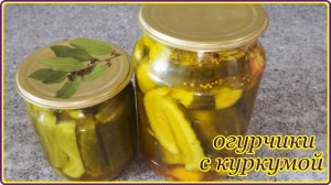 Заготовка на зиму -  Очень вкусные  МАРИНОВАННЫЕ ОГУРЧИКИ С КУРКУМОЙ