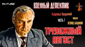 ПРЕМЬЕРА. Военный Детектив: Ч.7 ТРЕВОЖНЫЙ АВГУСТ (автор: Эдуард Хруцкий).