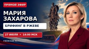 ПРЯМОЙ ЭФИР | Брифинг Марии Захаровой в Ржеве — 27 июля