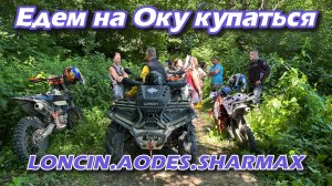 Едем на квадриках купаться на Оку | LONCIN, AODES, SHARMAX
