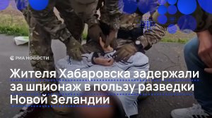 Жителя Хабаровска задержали за шпионаж в пользу разведки Новой Зеландии