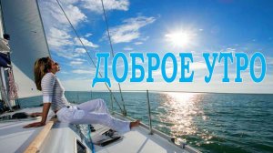 доброе утро красивое поздравление с красивой песней