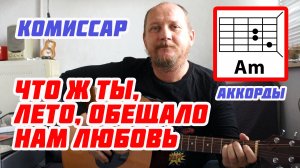 ЧТО Ж ТЫ, ЛЕТО, ОБЕЩАЛО НАМ ЛЮБОВЬ - КОМИССАР (АККОРДЫ БЕЗ БАРРЭ, БОЙ И ТЕКСТ ПЕСНИ) КАК ИГРАТЬ