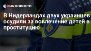 Двух братьев-украинцев осудили в Нидерландах за вовлечение детей в проституцию.