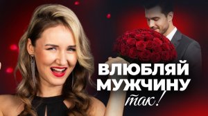 Гениальный способ ВЛЮБИТЬ мужчину. Попробуй — и он будет твоим