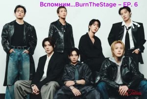Вспомним...BurnTheStage – EP. 6