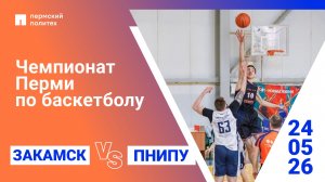 Чемпионат  Перми по баскетболу |  Закамск — ПНИПУ 24.05.2026