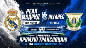 Реал Мадрид - Леганес Футбол Товарищеские матчи Смотреть Прямую Трансляцию