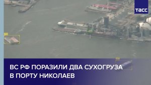 ВС РФ поразили два сухогруза в порту Николаев