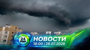 Новости 28 июля 2026 года 18:00 | Выпуск новостей | МИР 24