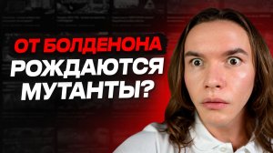 От Болденона рождаются мутанты? Почему я сел на ГЗТ? Тренболон не даст спать?